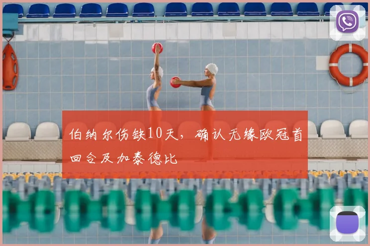 伯纳尔伤缺10天，确认无缘欧冠首回合及加泰德比