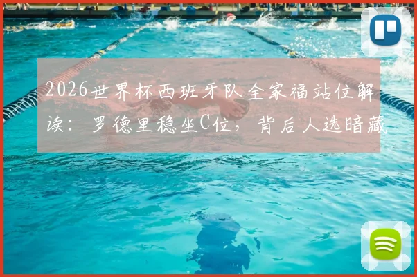 2026世界杯西班牙队全家福站位解读：罗德里稳坐C位，背后人选暗藏哪些战术与团队信号？